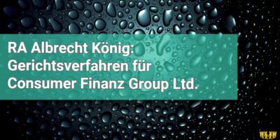 Titel: RA Albrecht König: Gerichtsverfahren für Consumer Finanz Group Ltd.