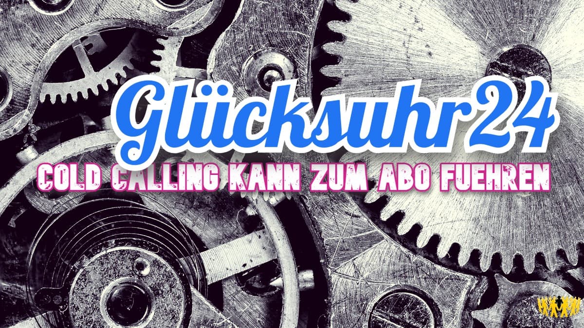 Titel: Glücksuhr24 – Cold Calling kann zum Abo führen