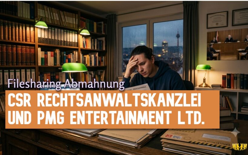 Filesharing Abmahnung 2026: CSR Rechtsanwaltskanzlei & PMG Entertainment Ltd.